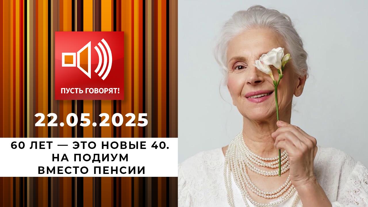 60 лет - это новые 40. Эпизод 2: на подиум вместо пенсии. Пусть говорят. Выпуск от 22.05.2025