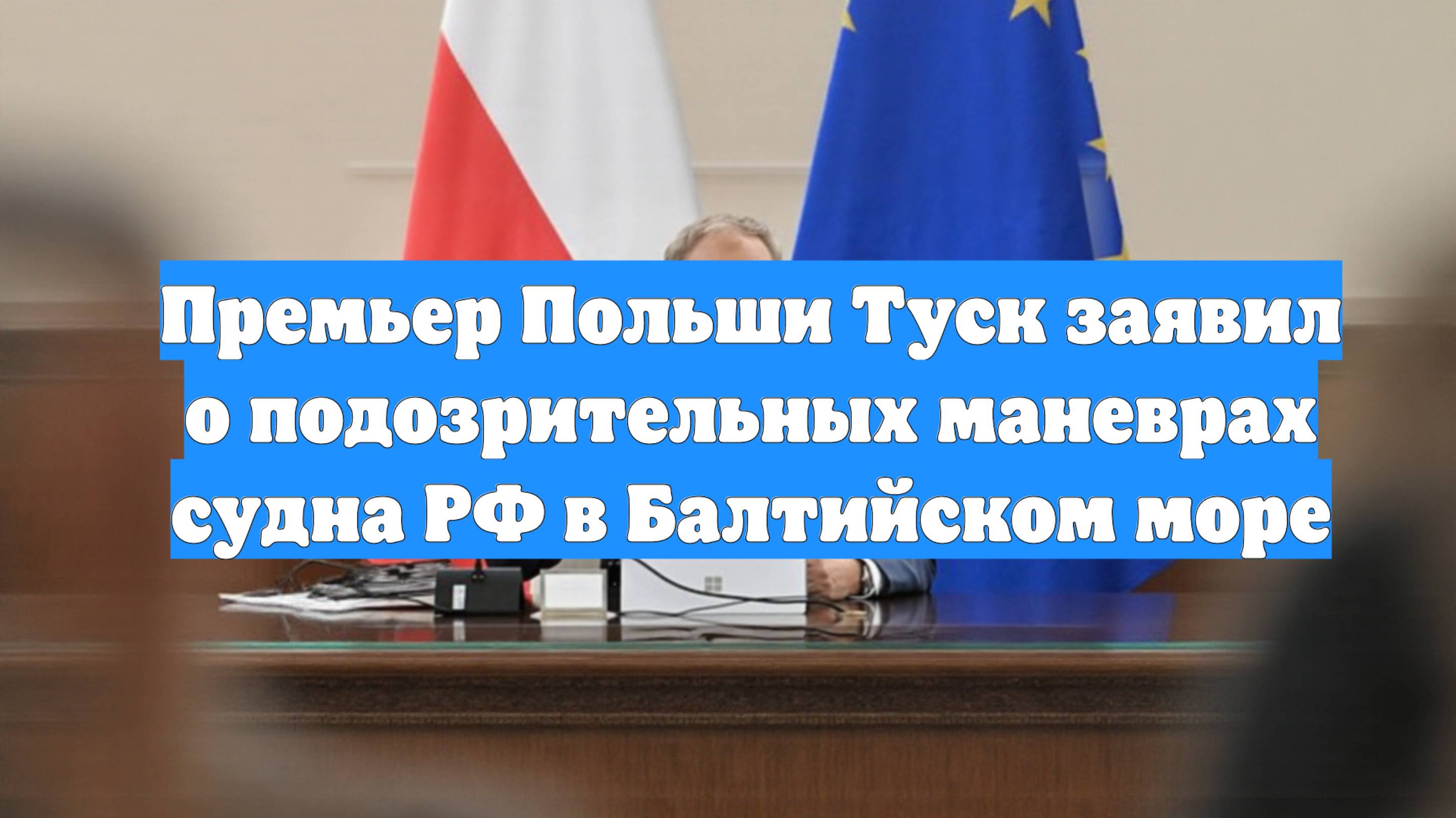 Премьер Польши Туск заявил о подозрительных маневрах судна РФ в Балтийском море