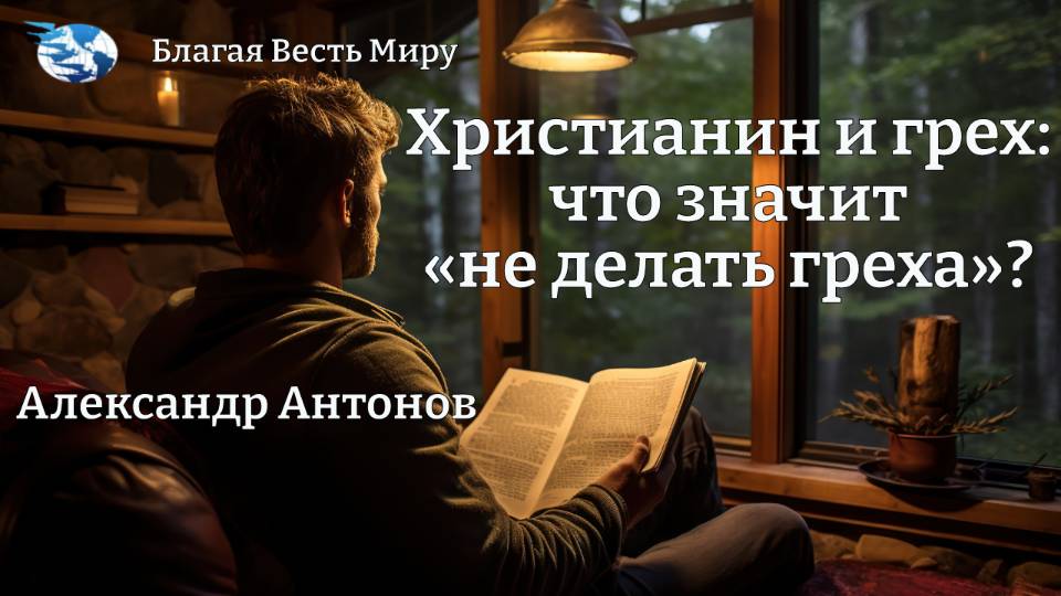 Христианин и грех: что значит «не делать греха»? / Александр Антонов / 17.05.25