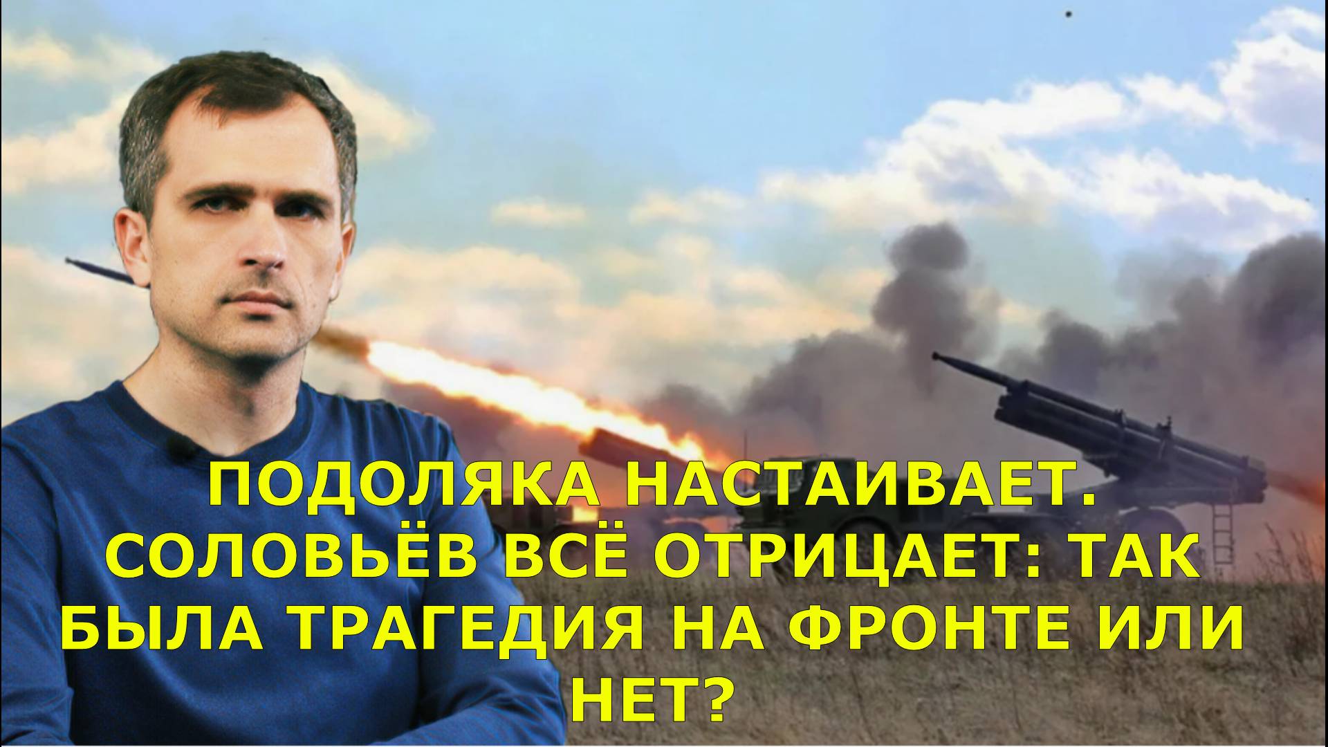 ПОДОЛЯКА НАСТАИВАЕТ. СОЛОВЬЁВ ВСЁ ОТРИЦАЕТ: ТАК БЫЛА ТРАГЕДИЯ НА ФРОНТЕ ИЛИ НЕТ?