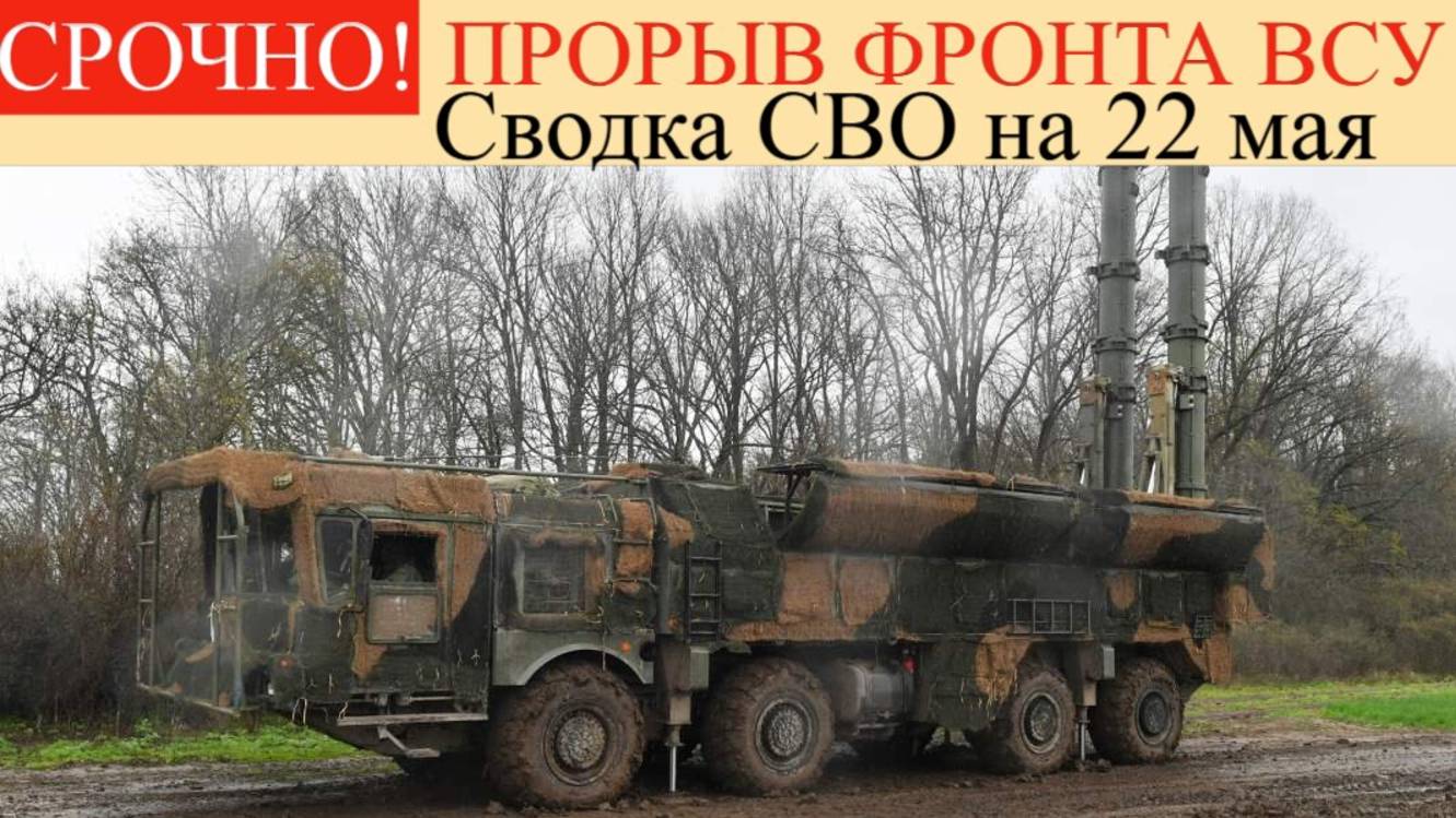 Сводка СВО на 22 мая. ВС РФ прорвали фронт ВСУ! Последние новости спецоперации на сегодня 22.05.2025