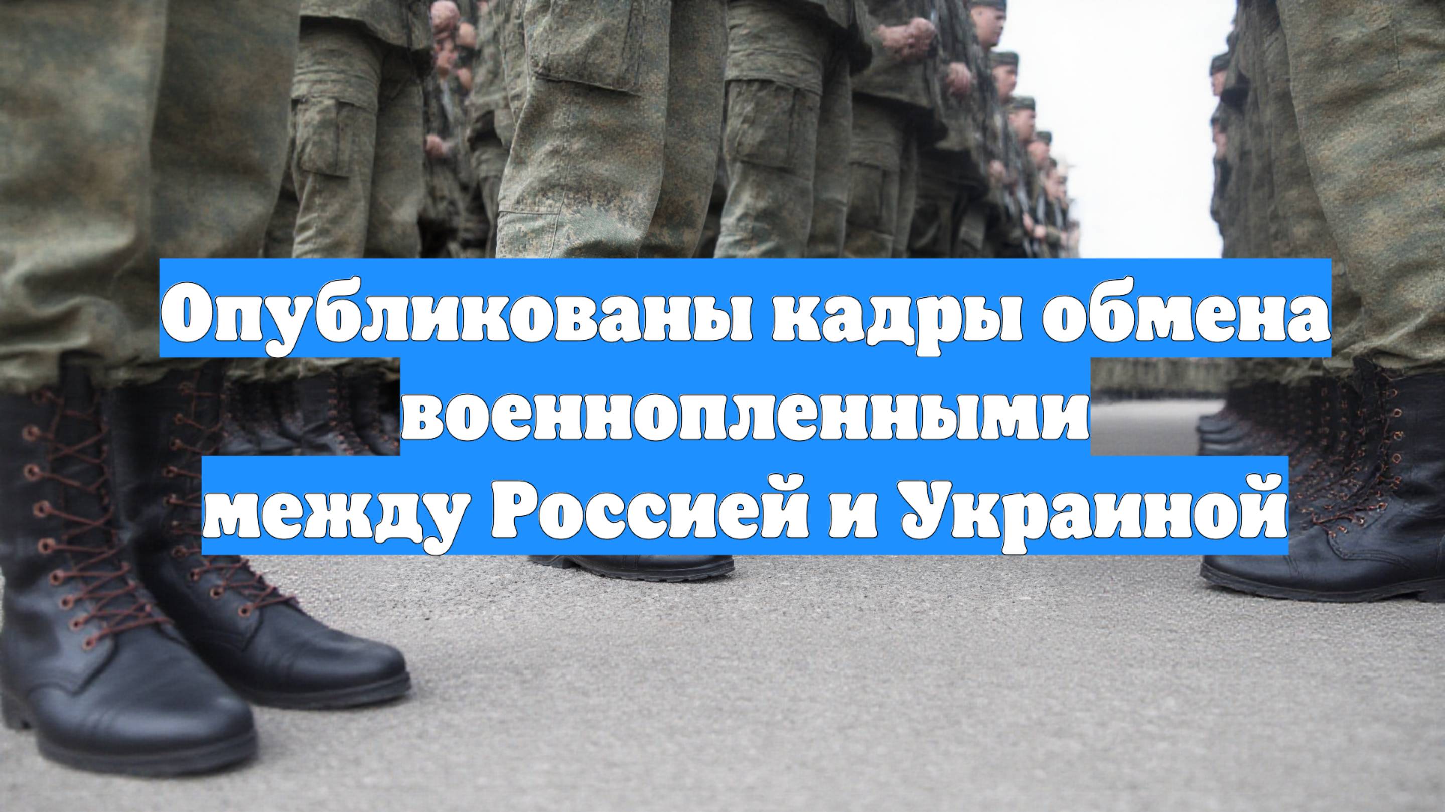 Опубликованы кадры обмена военнопленными между Россией и Украиной