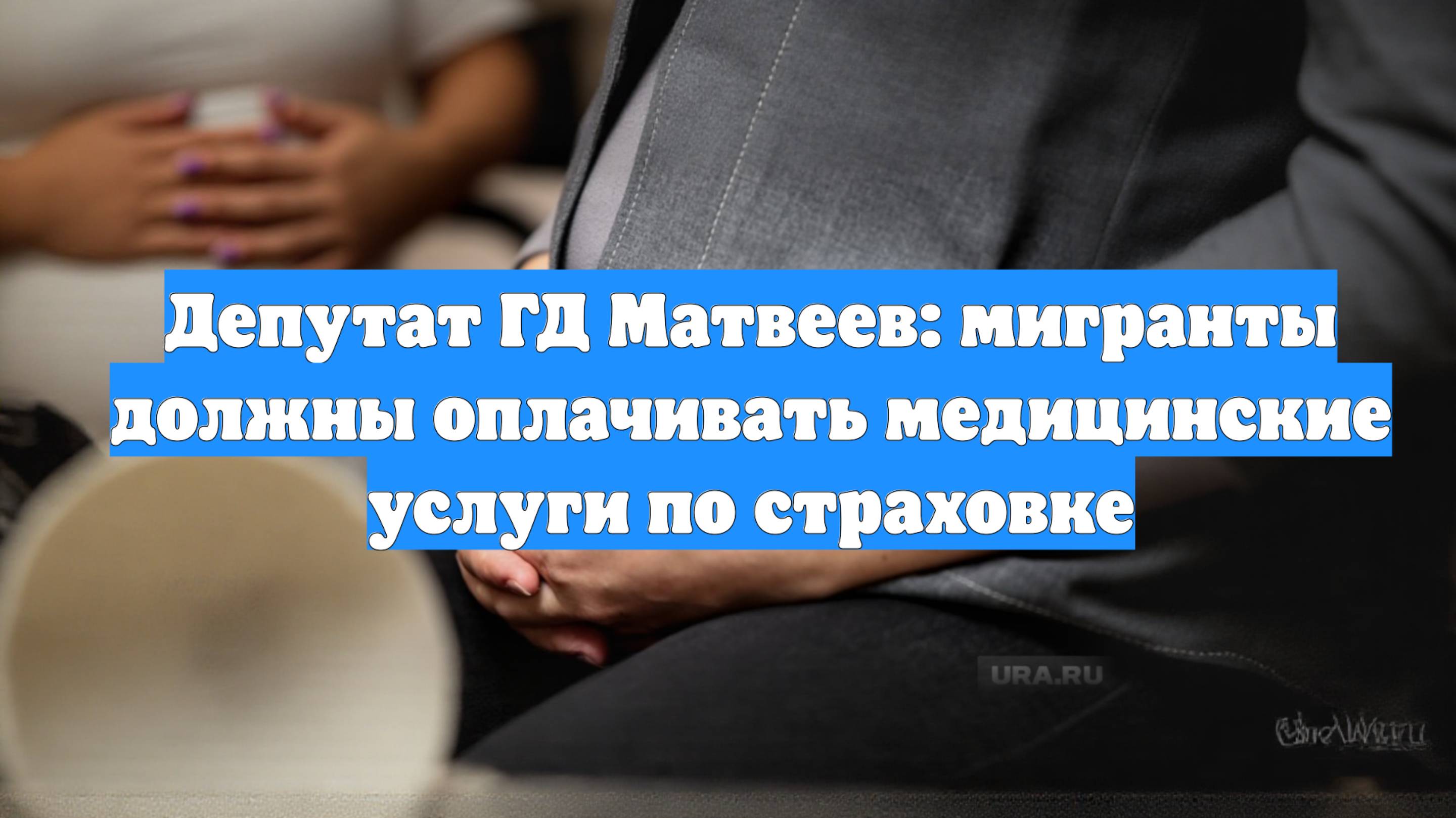 Депутат ГД Матвеев: мигранты должны оплачивать медицинские услуги по страховке