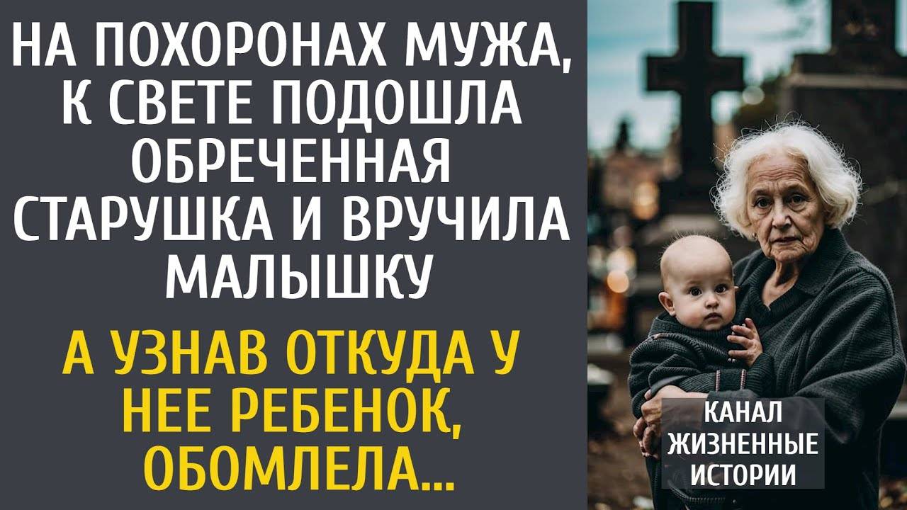 На похоронах мужа, к Свете подошла обреченная старушка и вручила малышку… А узнав откуда ребенок…
