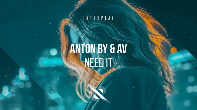 Anton By & AV - Need It [Interplay]