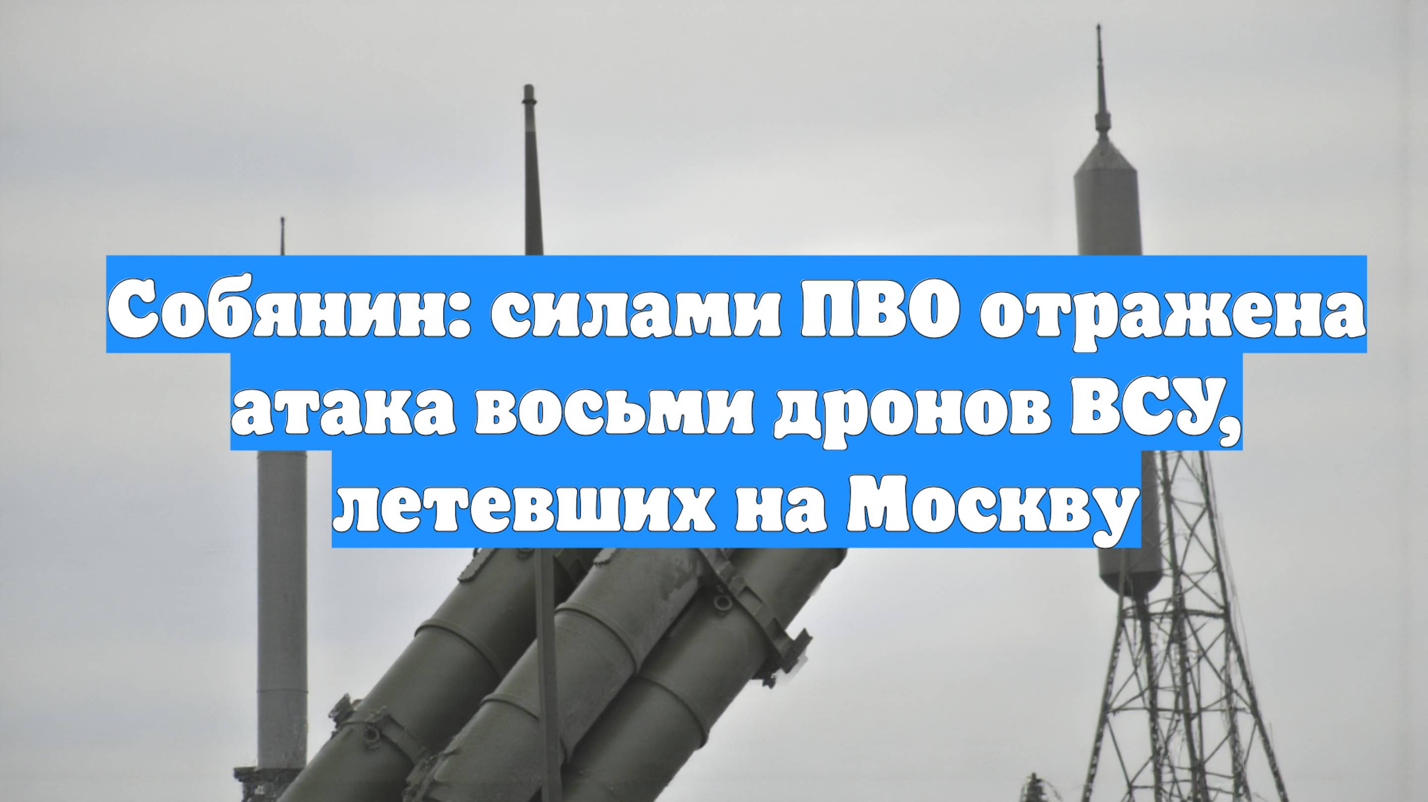 Собянин: силами ПВО отражена атака восьми дронов ВСУ, летевших на Москву