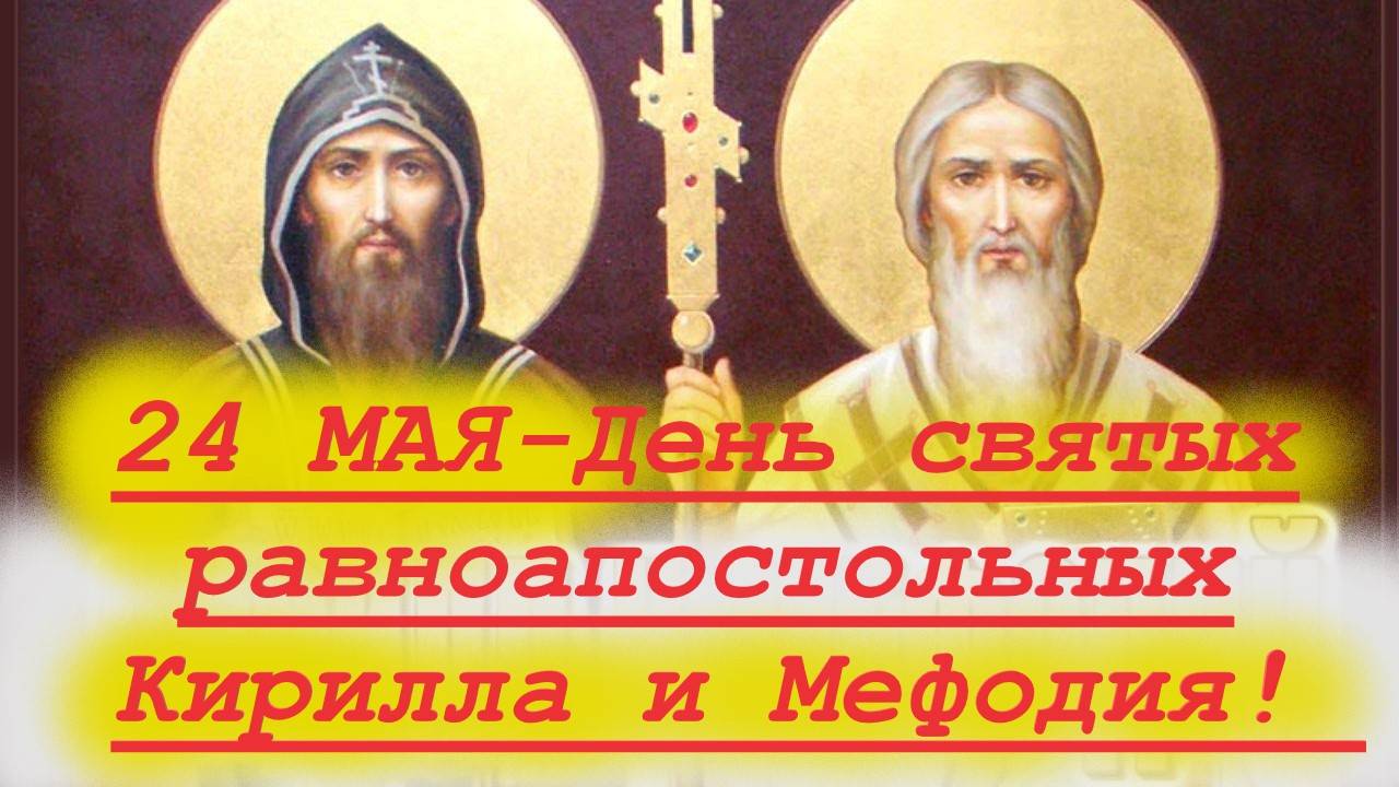 24 МАЯ-День святых равноапостольных Кирилла и Мефодия! День Ангела 24 мая 2025 года