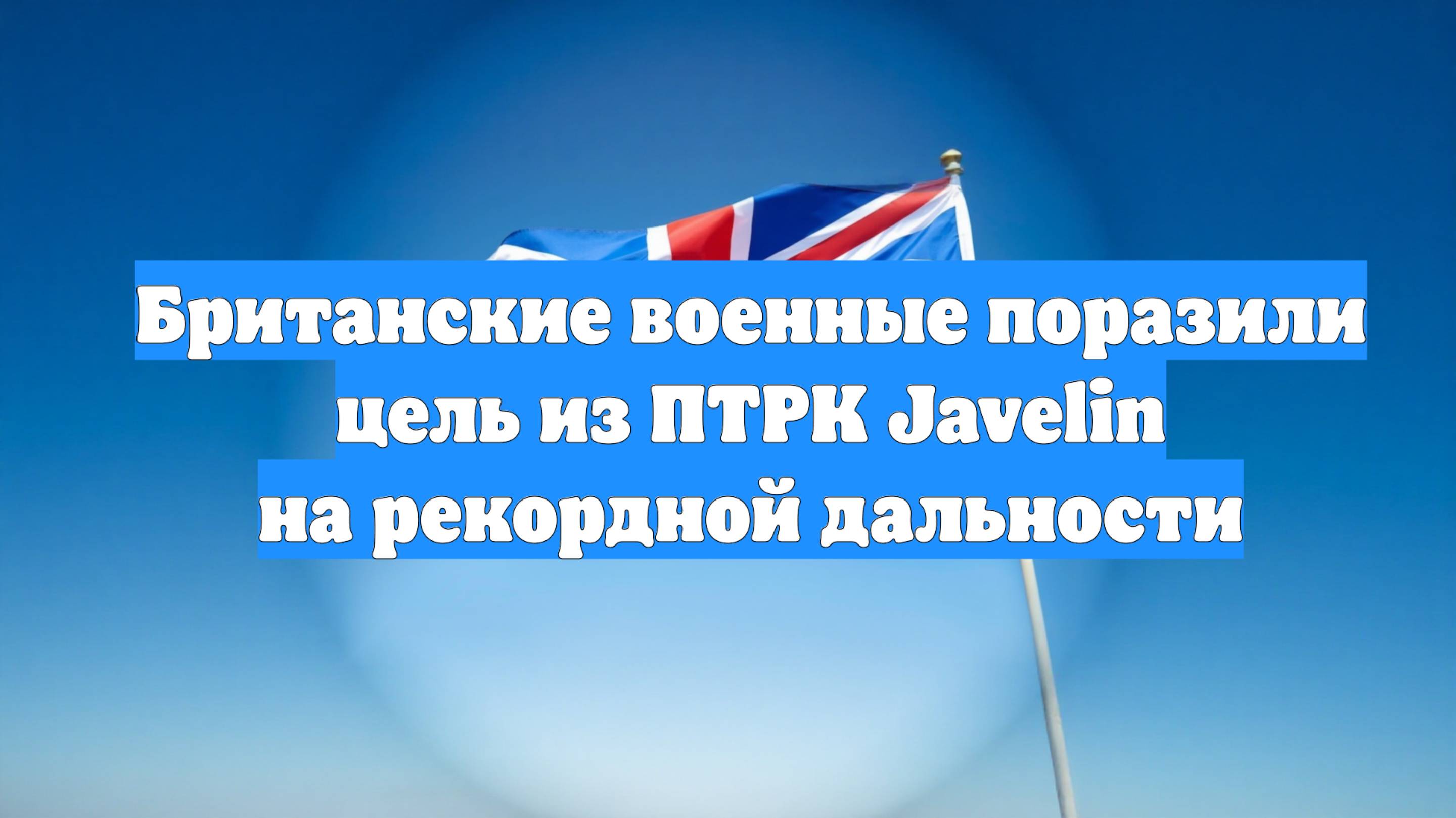 Британские военные поразили цель из ПТРК Javelin на рекордной дальности