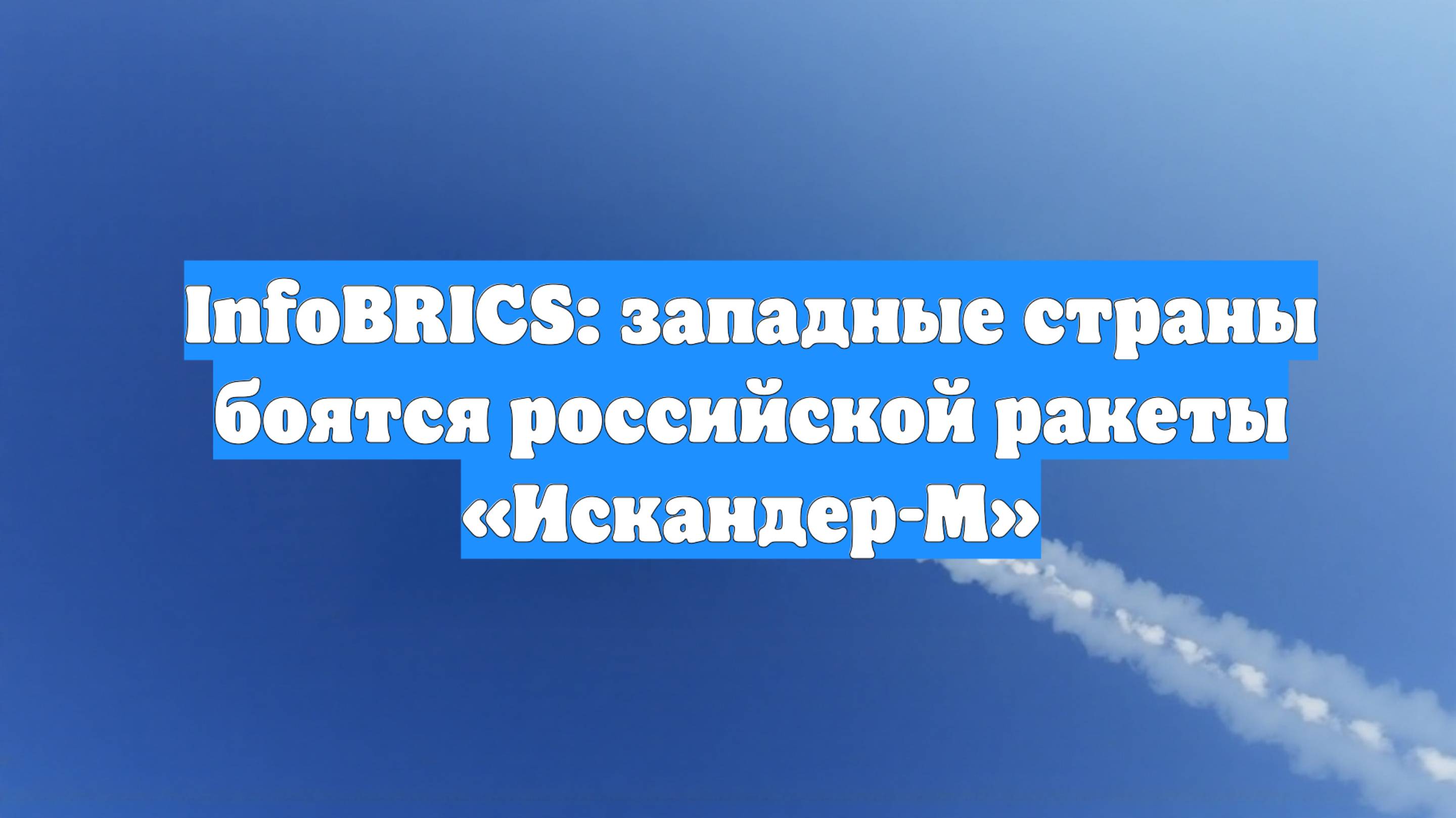 InfoBRICS: западные страны боятся российской ракеты «Искандер-М»