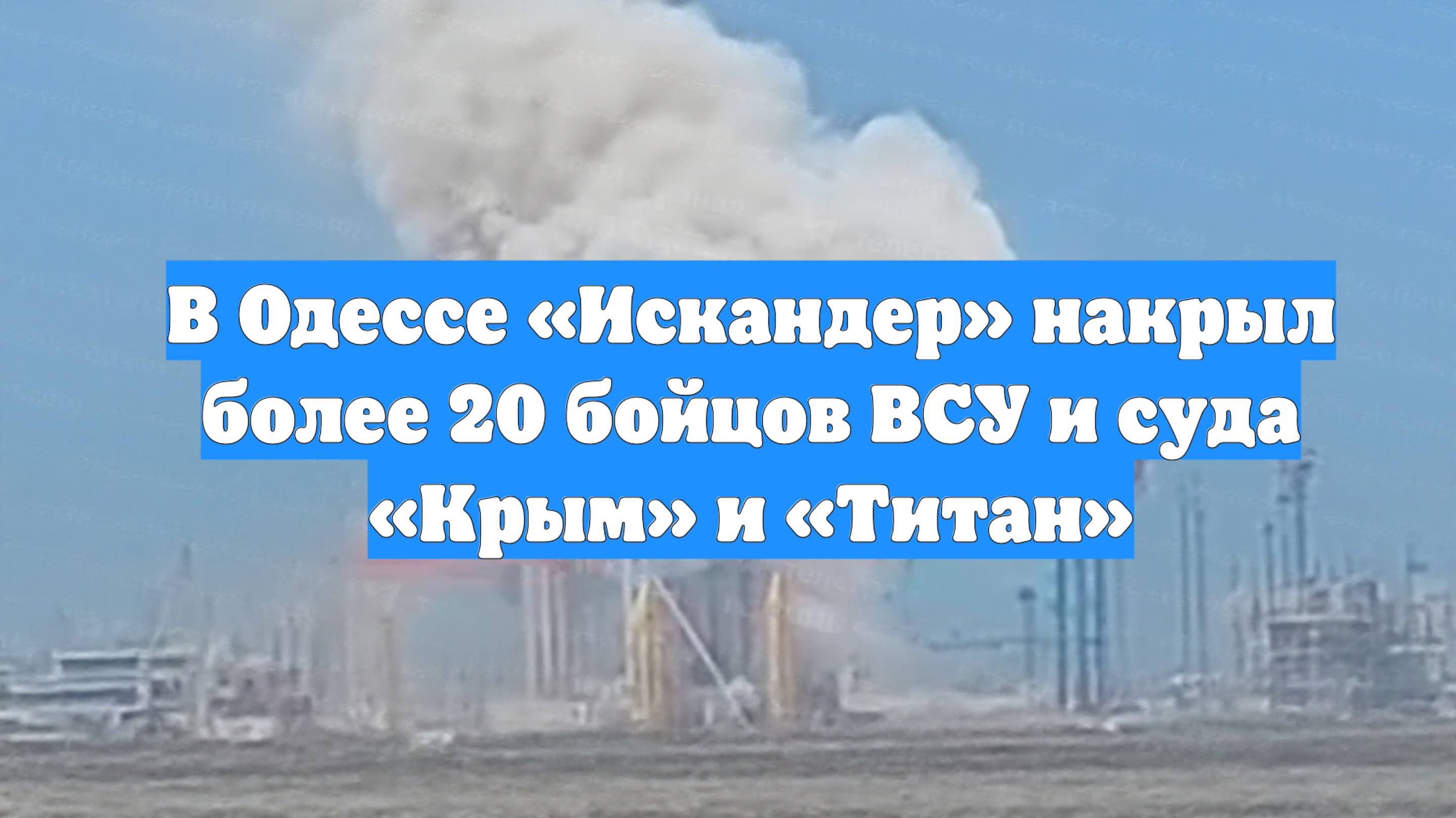 В Одессе «Искандер» накрыл более 20 бойцов ВСУ и суда «Крым» и «Титан»