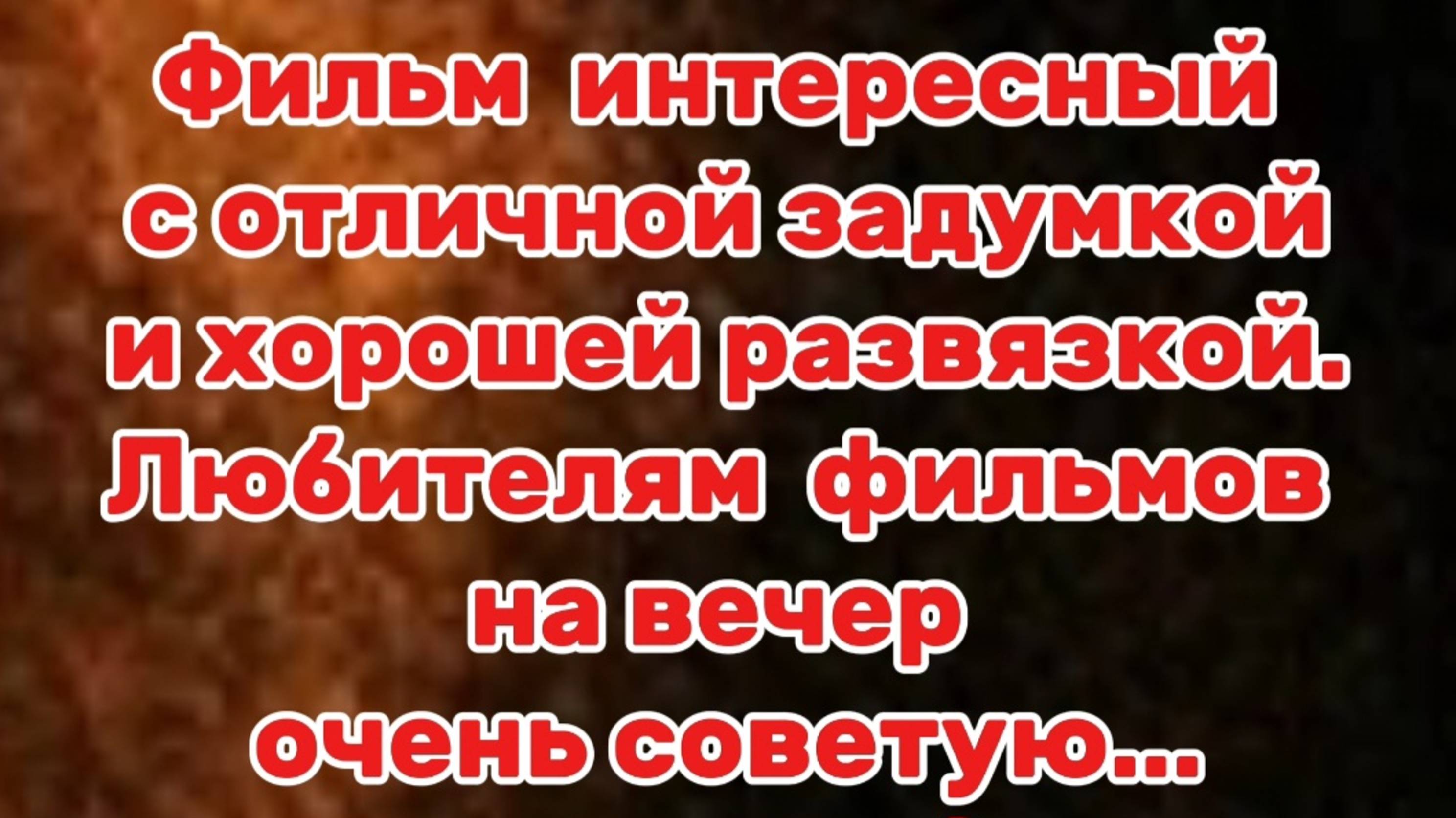 ФИЛЬМ ИНТЕРЕСНЫЙ С ОТЛИЧНОЙ ЗАДУМКОЙ И ХОРОШЕЙ РАЗВЯЗКОЙ 
ЛЮБИТЕЛЯМ ФИЛЬМОВ НА ВЕЧЕР СОВЕТУЮ