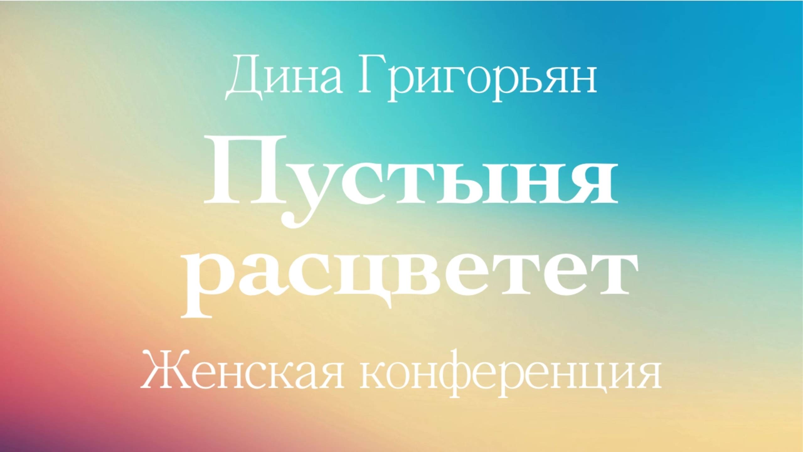 ПУСТЫНЯ РАСЦВЕТЕТ • Дина Григорьян • Женская конференция