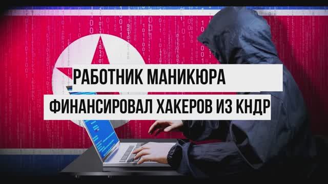 Работник маникюрного салона финансировал хакеров из КНДР