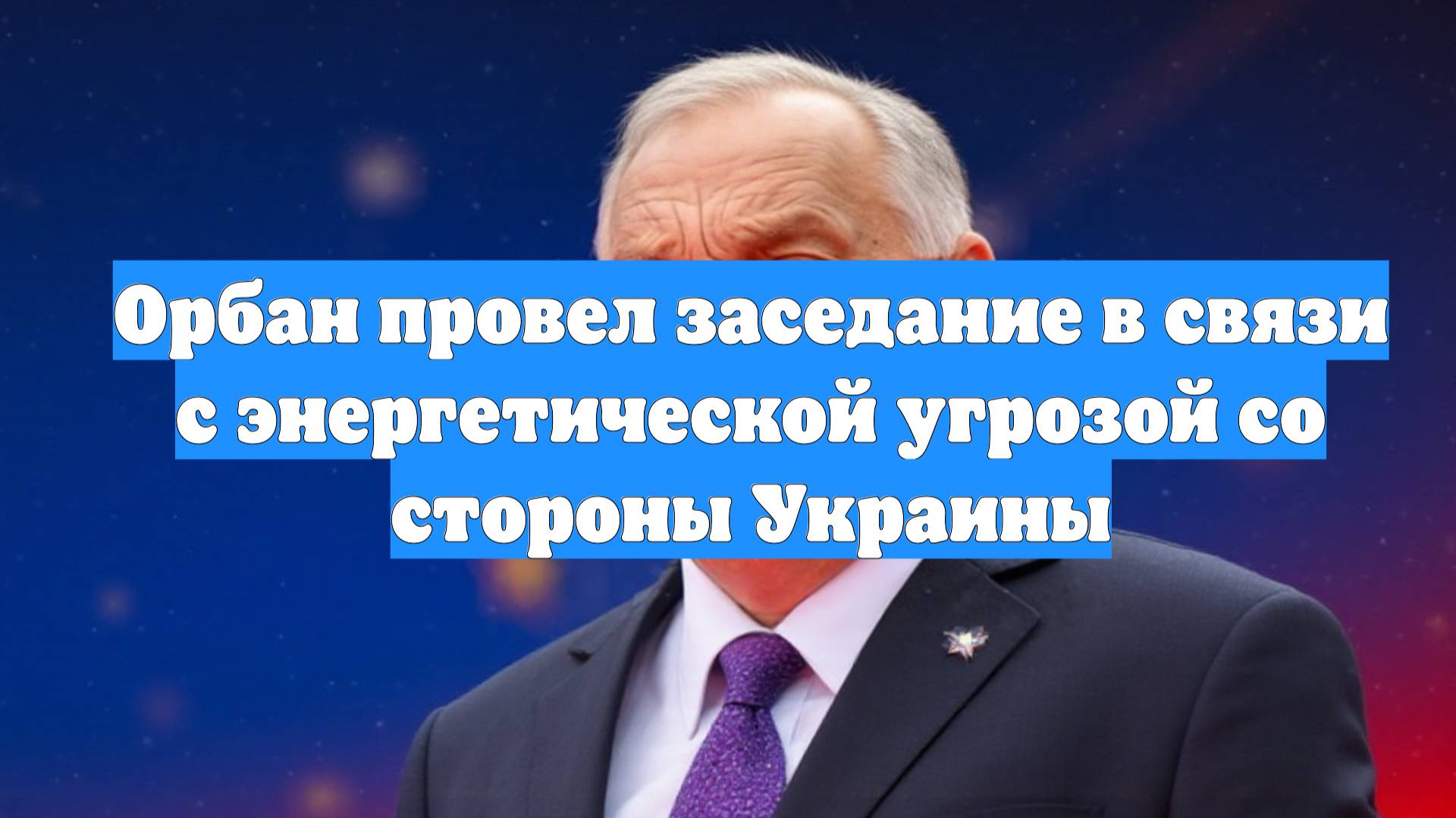 Орбан провел заседание в связи с энергетической угрозой со стороны Украины