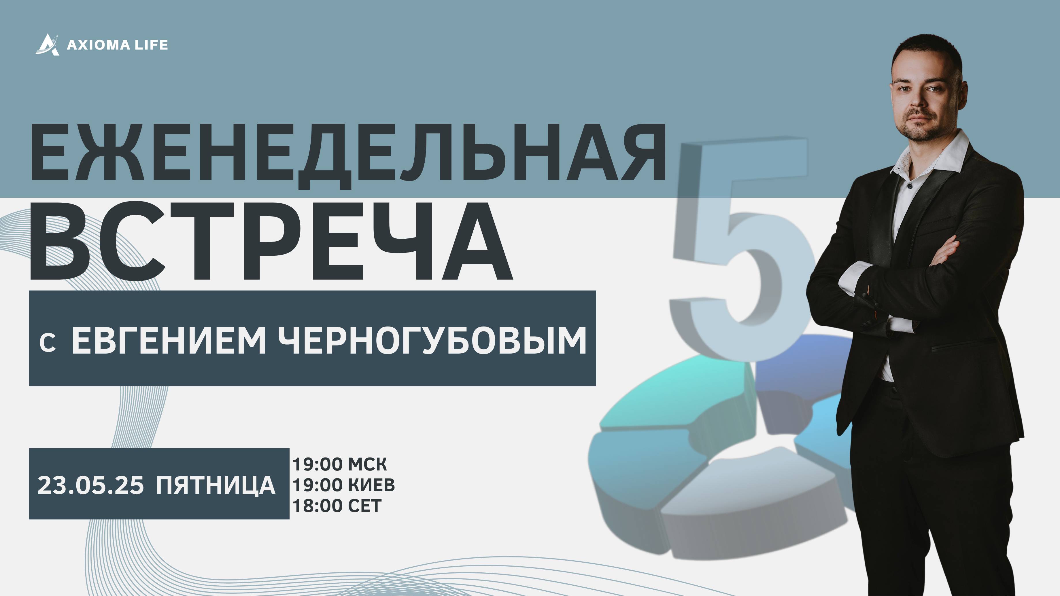 Еженедельная встреча с президентом компании Axioma LiFe Евгением Черногубовым от 23.05.25