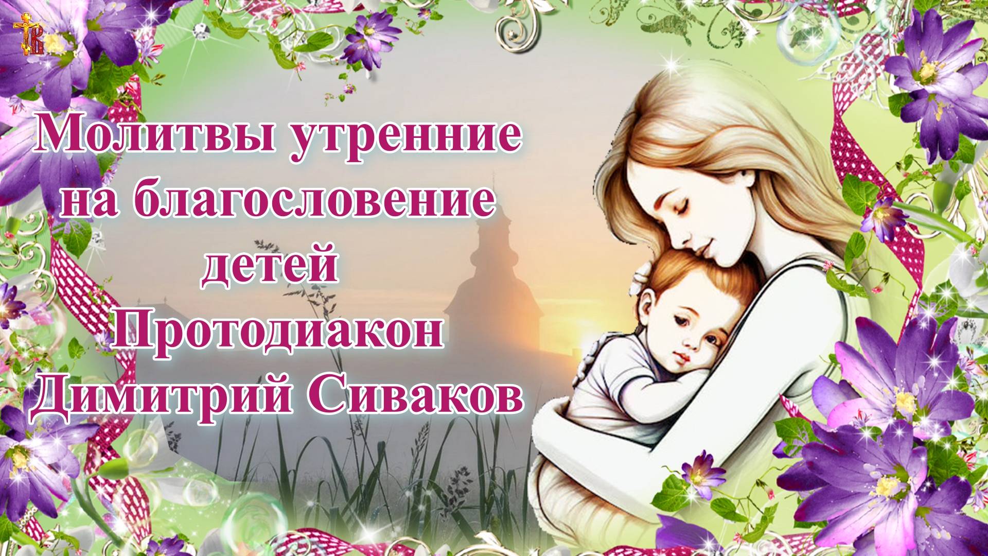Молитвы утренние на благословение детей.  Читает Протодиакон Димитрий Сиваков.