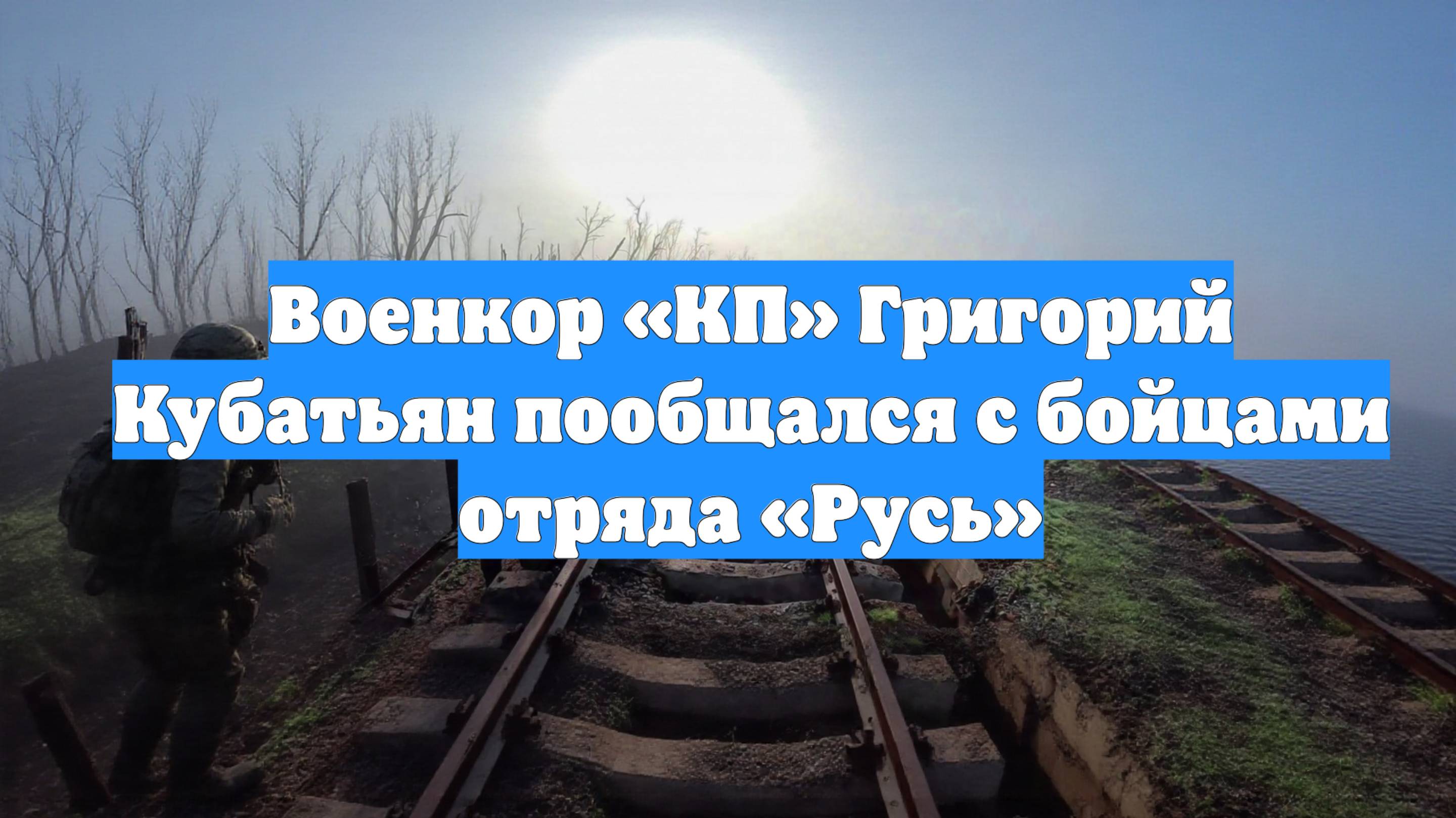 Военкор «КП» Григорий Кубатьян пообщался с бойцами отряда «Русь»