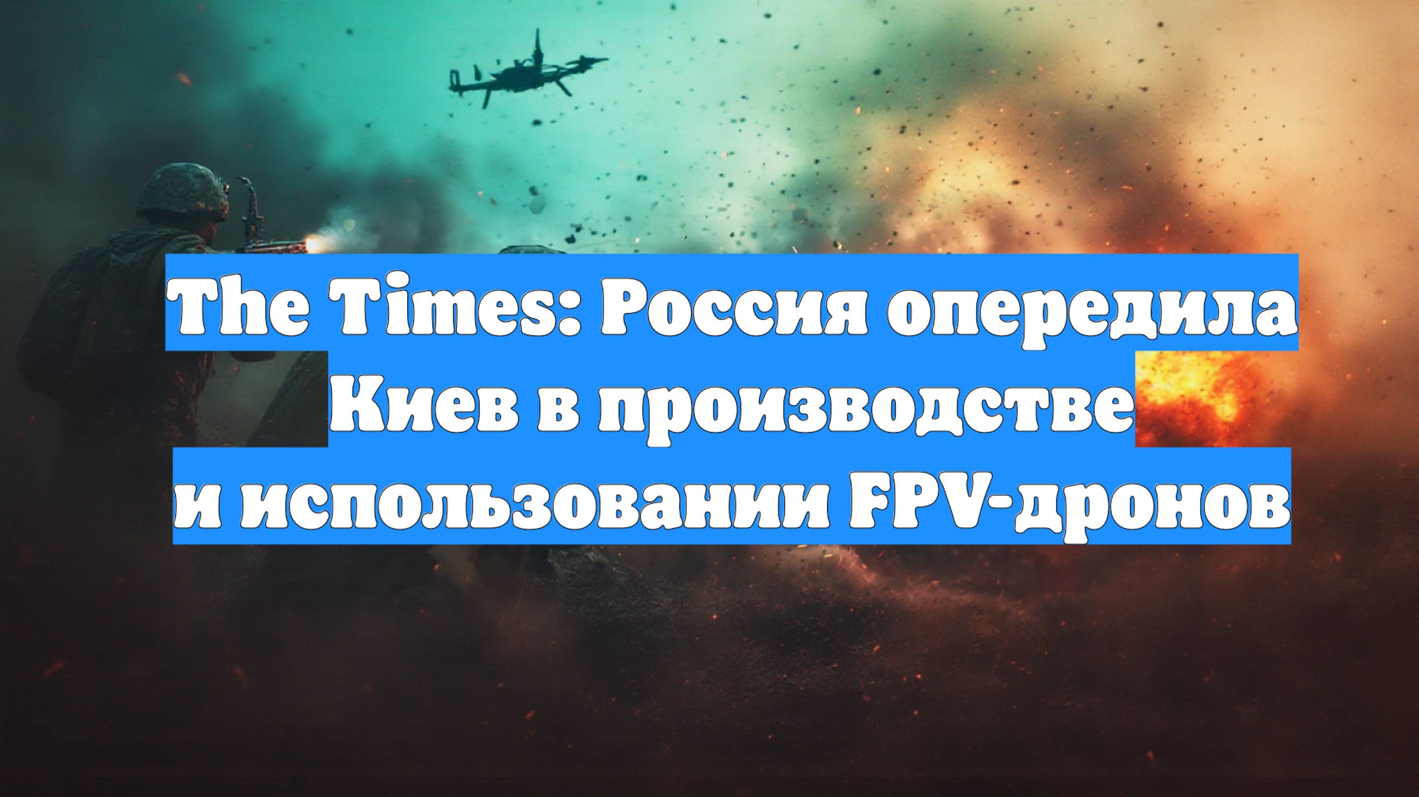 The Times: Россия опередила Киев в производстве и использовании FPV-дронов