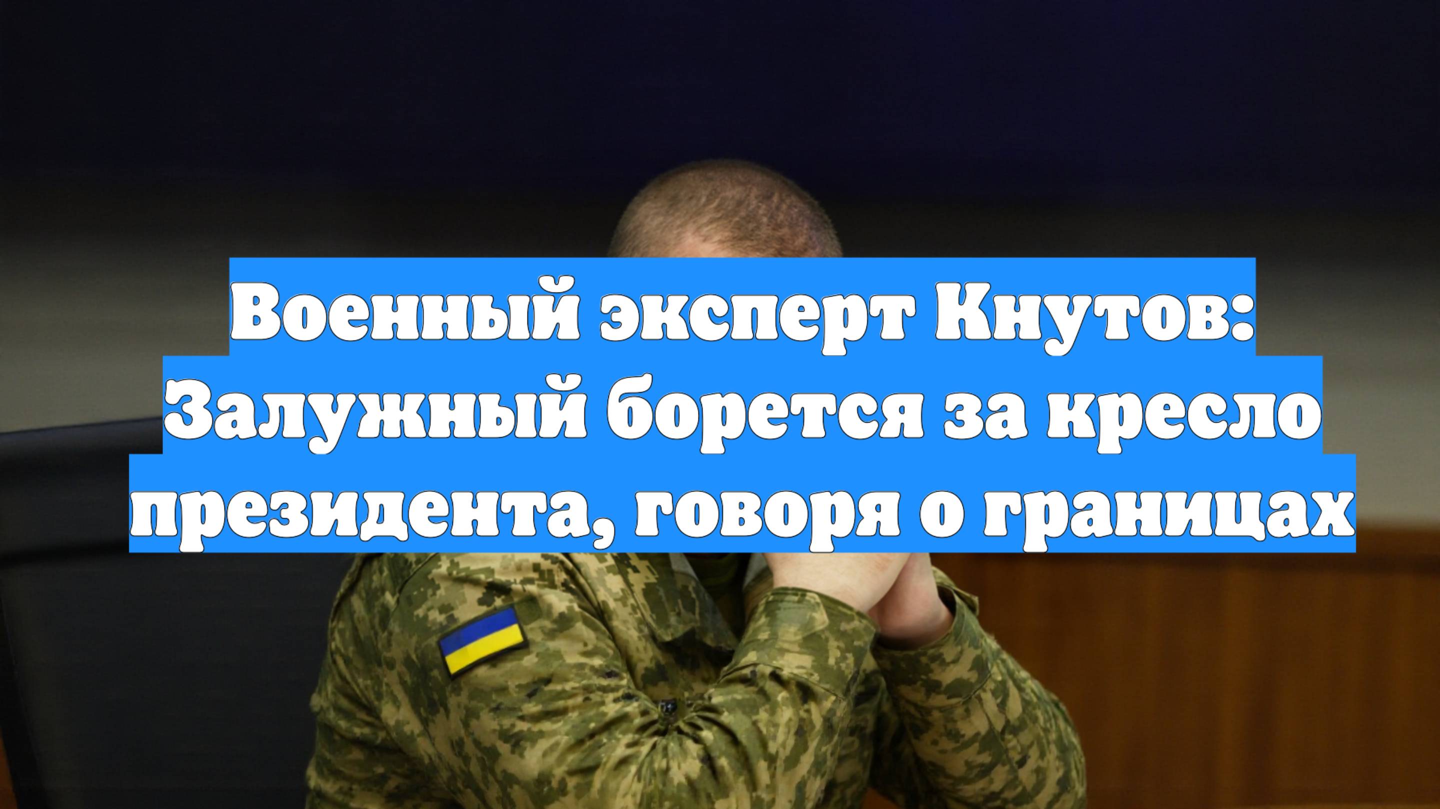 Военный эксперт Кнутов: Залужный борется за кресло президента, говоря о границах
