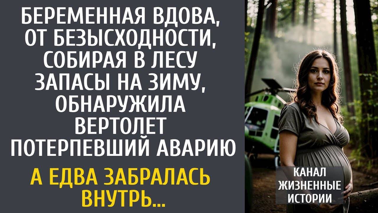 Беременная вдова собирая в лесу запасы на зиму, обнаружила упавший вертолет… А едва забралась внутрь