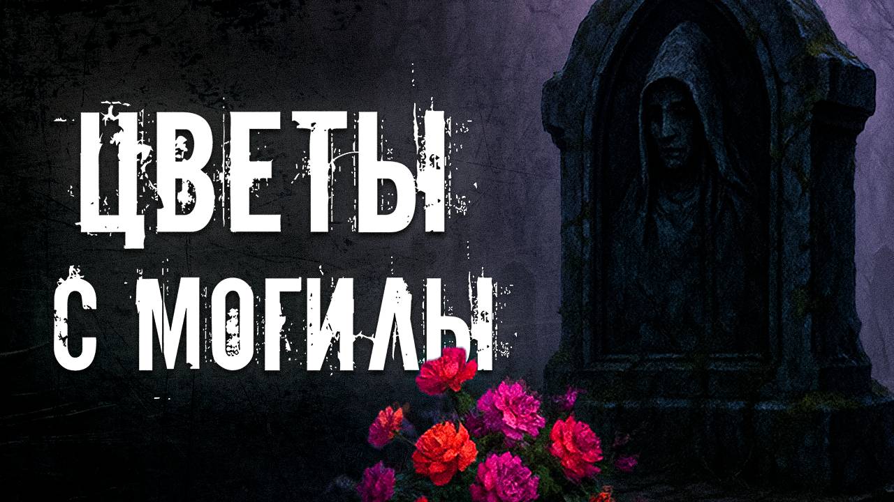 НЕ БЕРИ ЦВЕТЫ С МОГИЛЫ  ● СТРАШНАЯ ИСТОРИЯ ● СТРАШНЫЕ ИСТОРИИ НА НОЧЬ