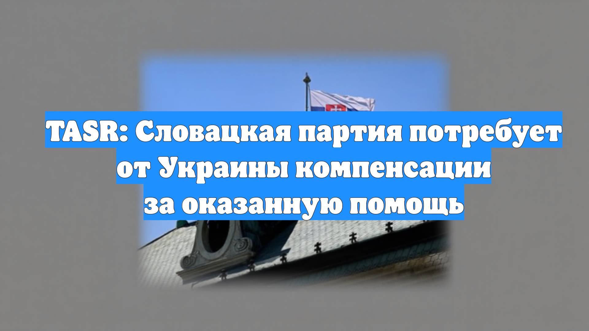TASR: Словацкая партия потребует от Украины компенсации за оказанную помощь