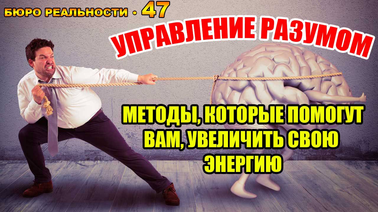 47. Управление разумом. Методы, которые помогут вам увеличить свою энергию.