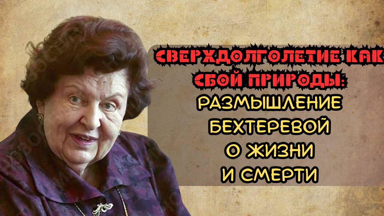 Сверхдолголетие как сбой природы: размышления Бехтеревой о жизни и смерти