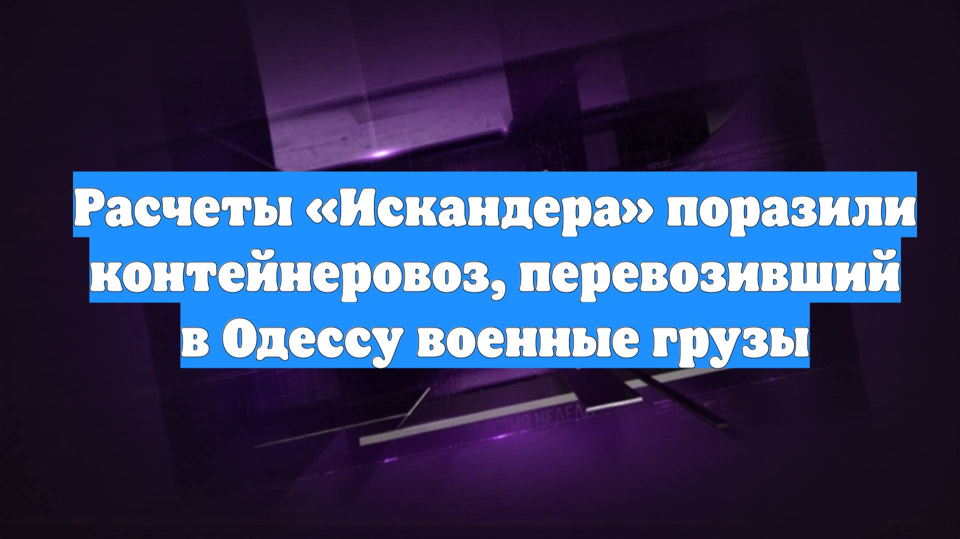 Расчеты «Искандера» поразили контейнеровоз, перевозивший в Одессу военные грузы