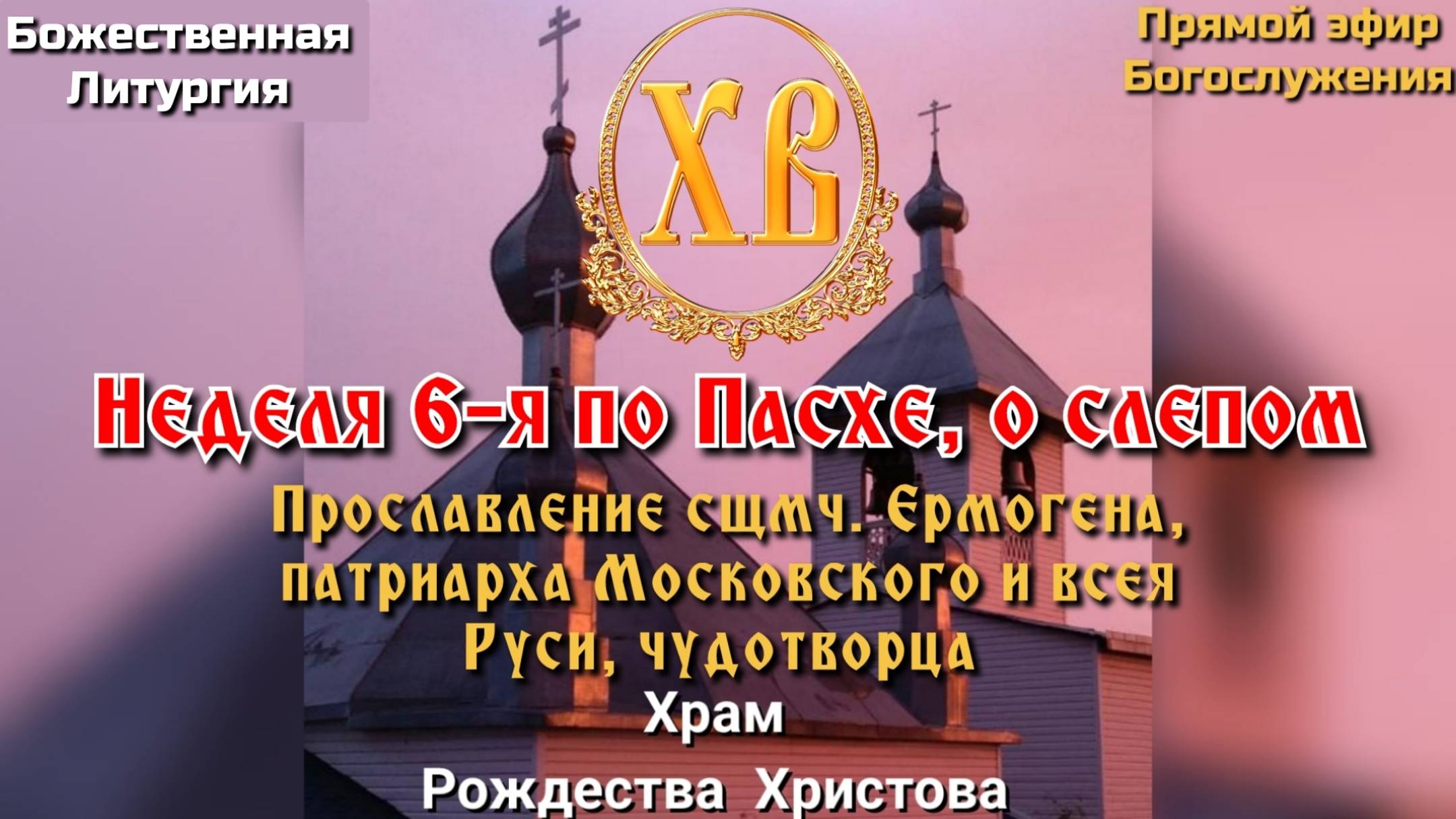 Неделя 6-я по Пасхе, о слепом. Прославление сщмч. Ермогена патриарха Московского и всея Руси.