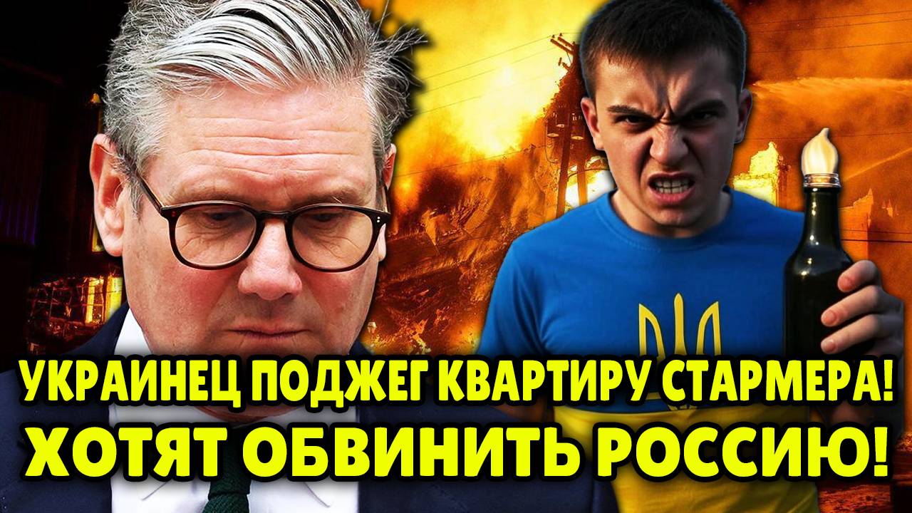 ОЧЕРЕДНАЯ ПРОВОКАЦИЯ! Украинец ПОДЖЕГ ДОМ Стармера - Хотя Обвинить Россию!