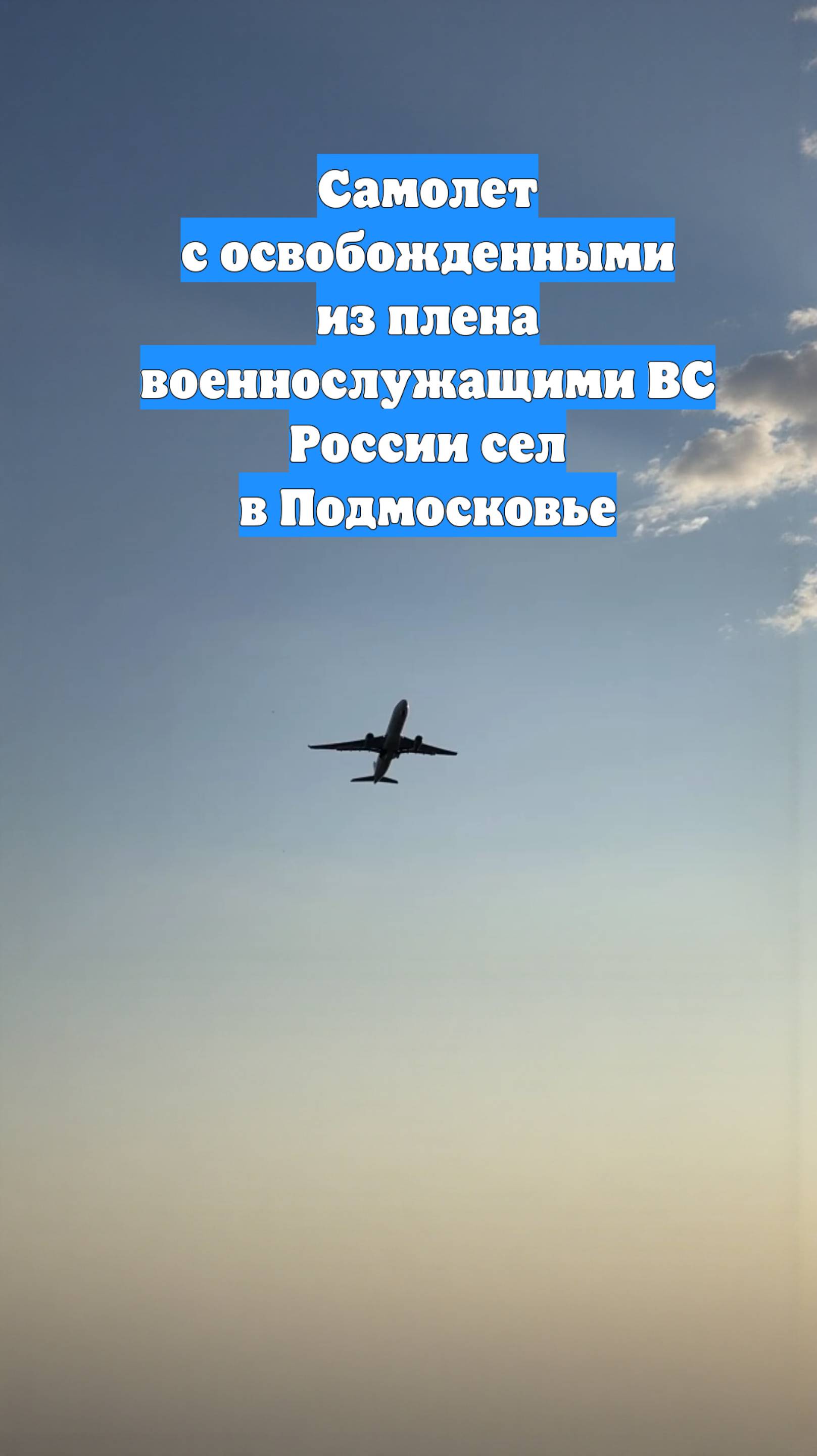 Самолет с освобожденными из плена военнослужащими ВС России сел в Подмосковье