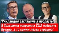 Финляндия заглянула в пропасть! В Хельсинки попросили США победить Путина, а то самим страшно!