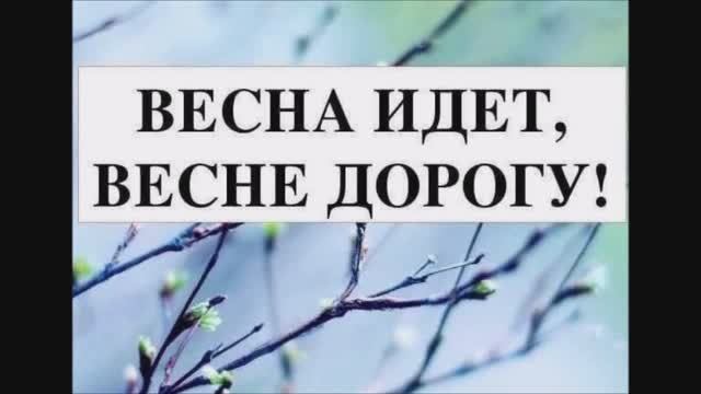 Весна идет, весне дорогу!