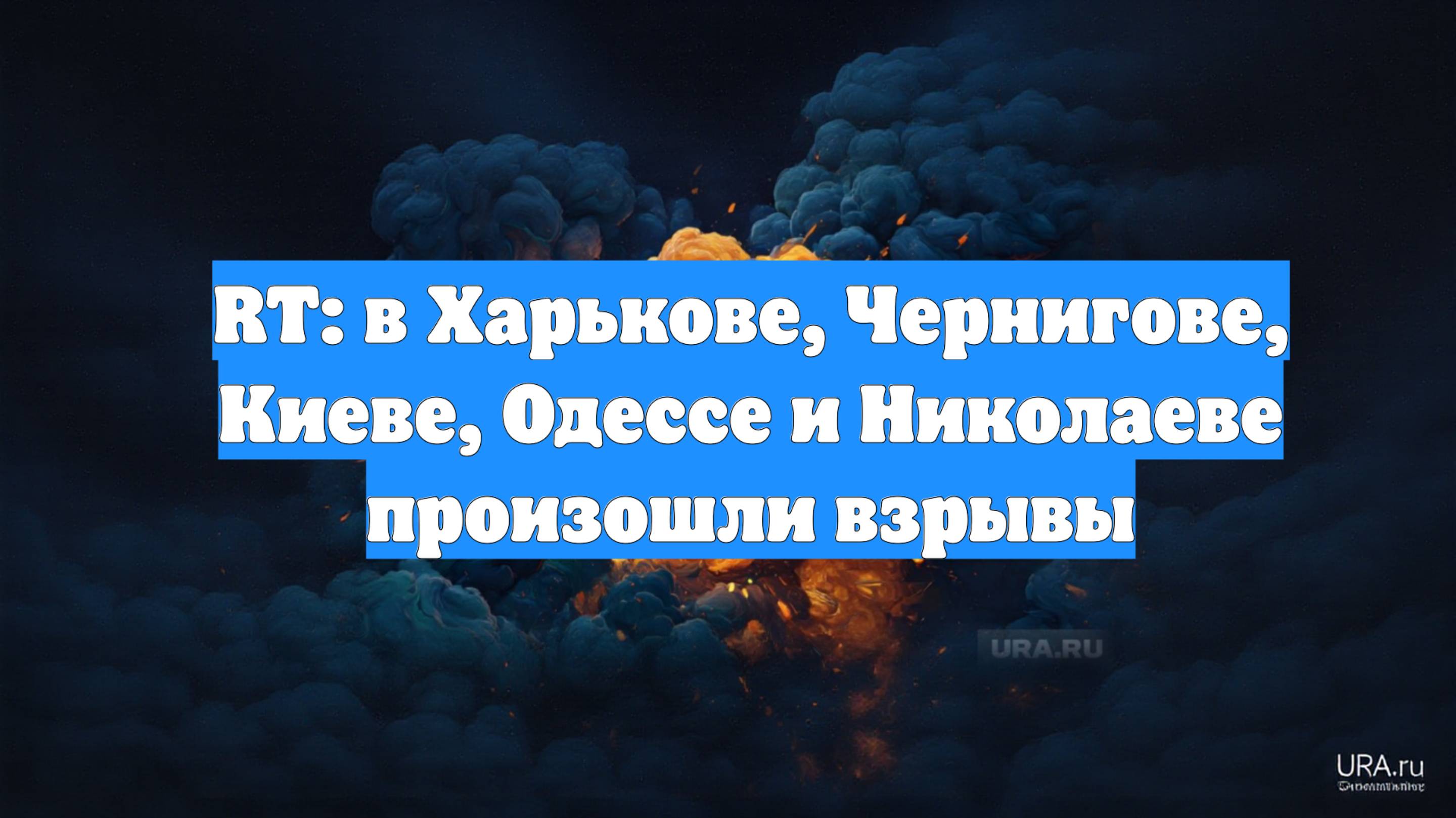RT: в Харькове, Чернигове, Киеве, Одессе и Николаеве произошли взрывы