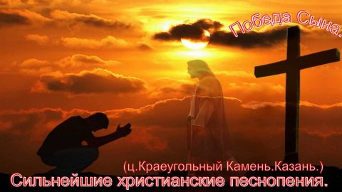 Победа Сына.(ц.Краеугольный Камень.Казань.)Христианские песни.