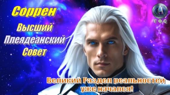 ✨ Соррен, Высший Плеядеанский Совет: Великий раздел реальностей уже начался!