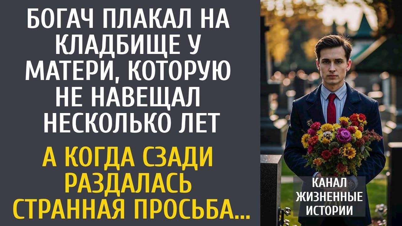 Богач плакал на кладбище у матери, которую не навещал несколько лет... А услышав странную просьбу...