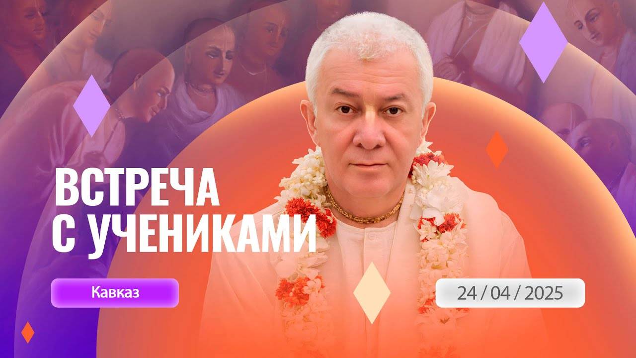24.04.2025 Встреча с учениками из Кавказского региона. Е.М. Чайтанья Чандра Чаран прабху