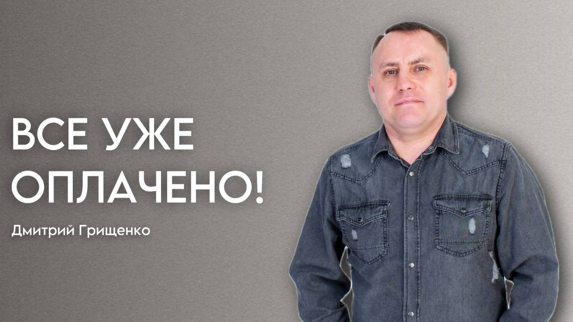 Дмитрий Грищенко /Все уже оплачено! / Богослужение / 25.04.2025г.