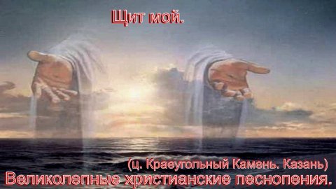 Щит мой.(ц. Краеугольный Камень. Казань)Христианские песни.