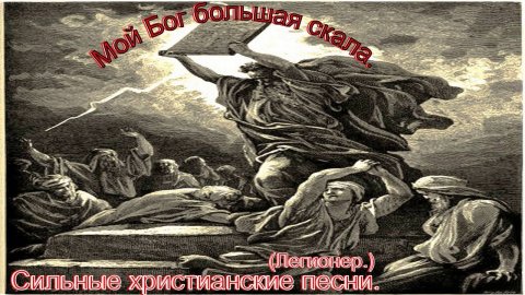 Мой БОГ большая скала.(Легионер.)Христианское прославление.