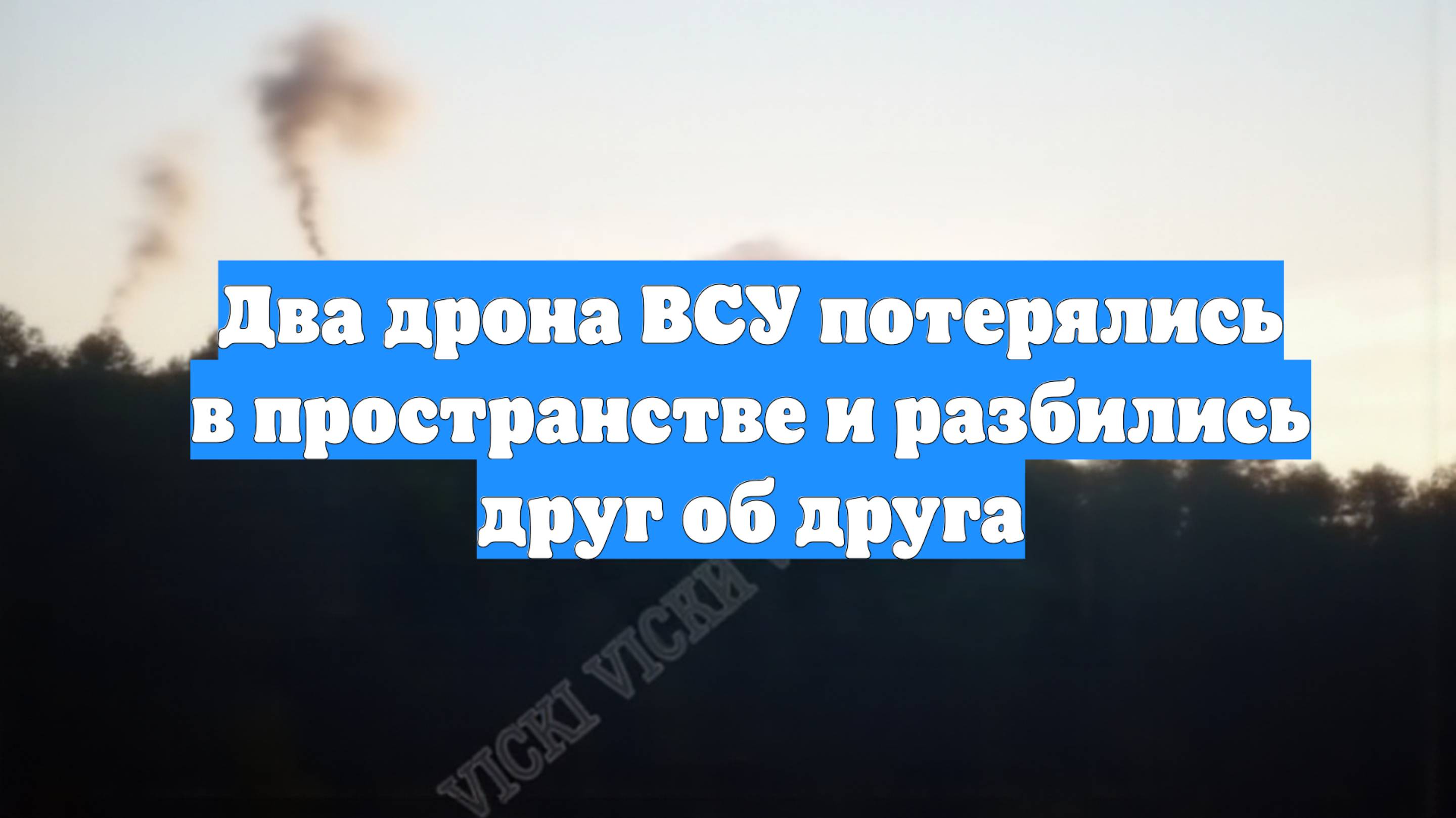 Два дрона ВСУ потерялись в пространстве и разбились друг об друга