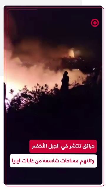 حرائق تنتشر في الجبل الأخضر والمناطق المجاورة في ليبيا