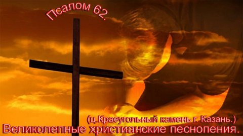 Псалом 62.(ц.Краеугольный камень г. Казань.)Христианские песни.