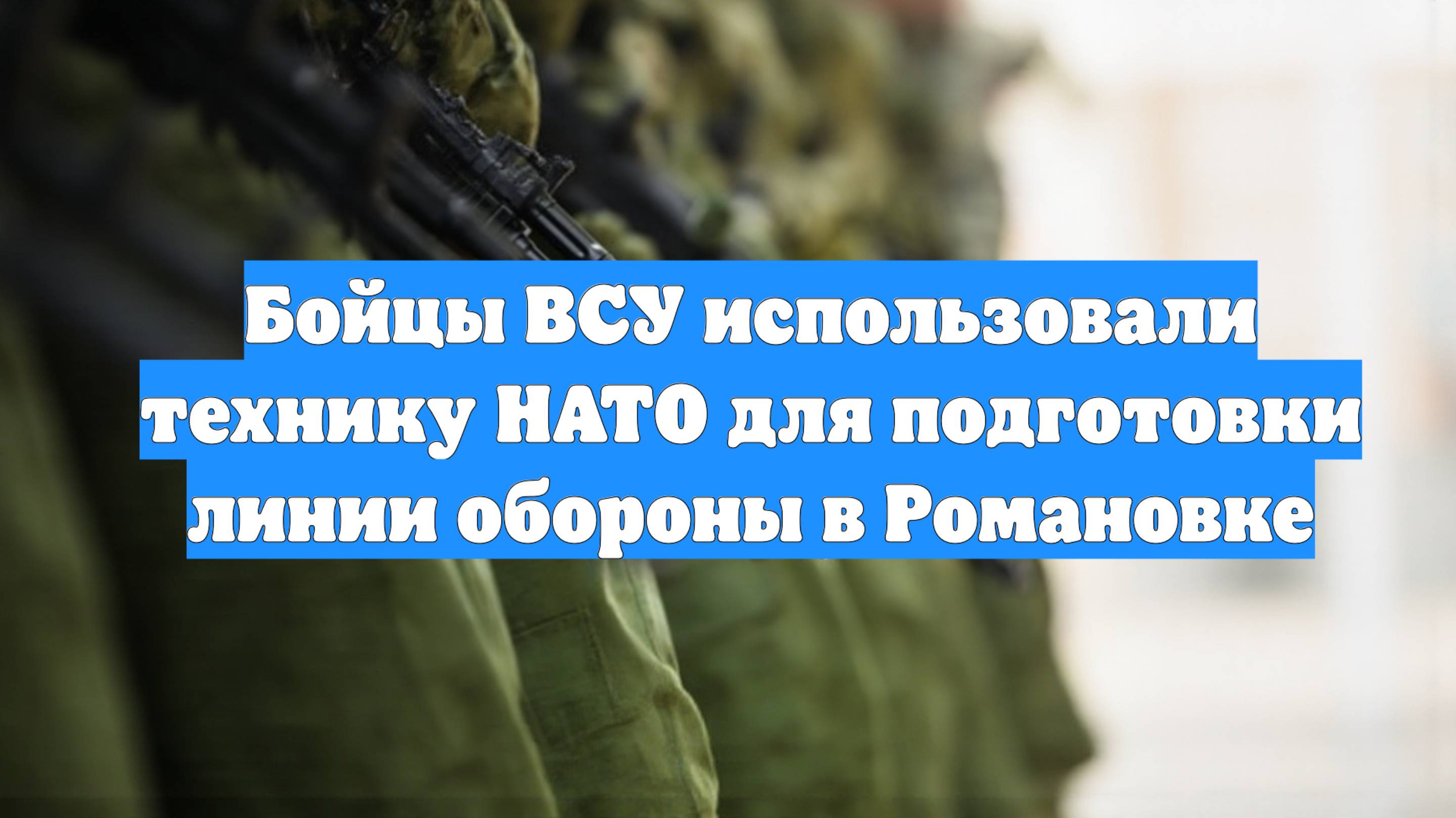 Бойцы ВСУ использовали технику НАТО для подготовки линии обороны в Романовке