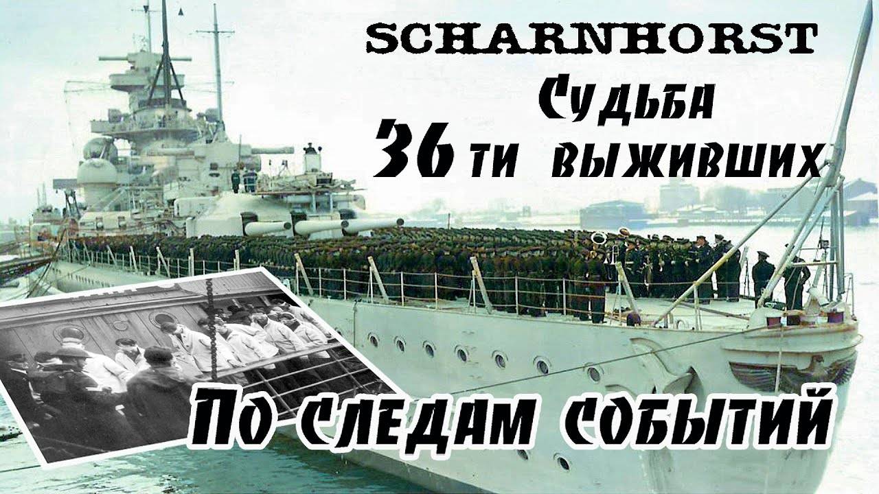 Шарнхорст  Судьба 36 ти выживших. По следам событий. Scharnhorst Fate 36 survivors.