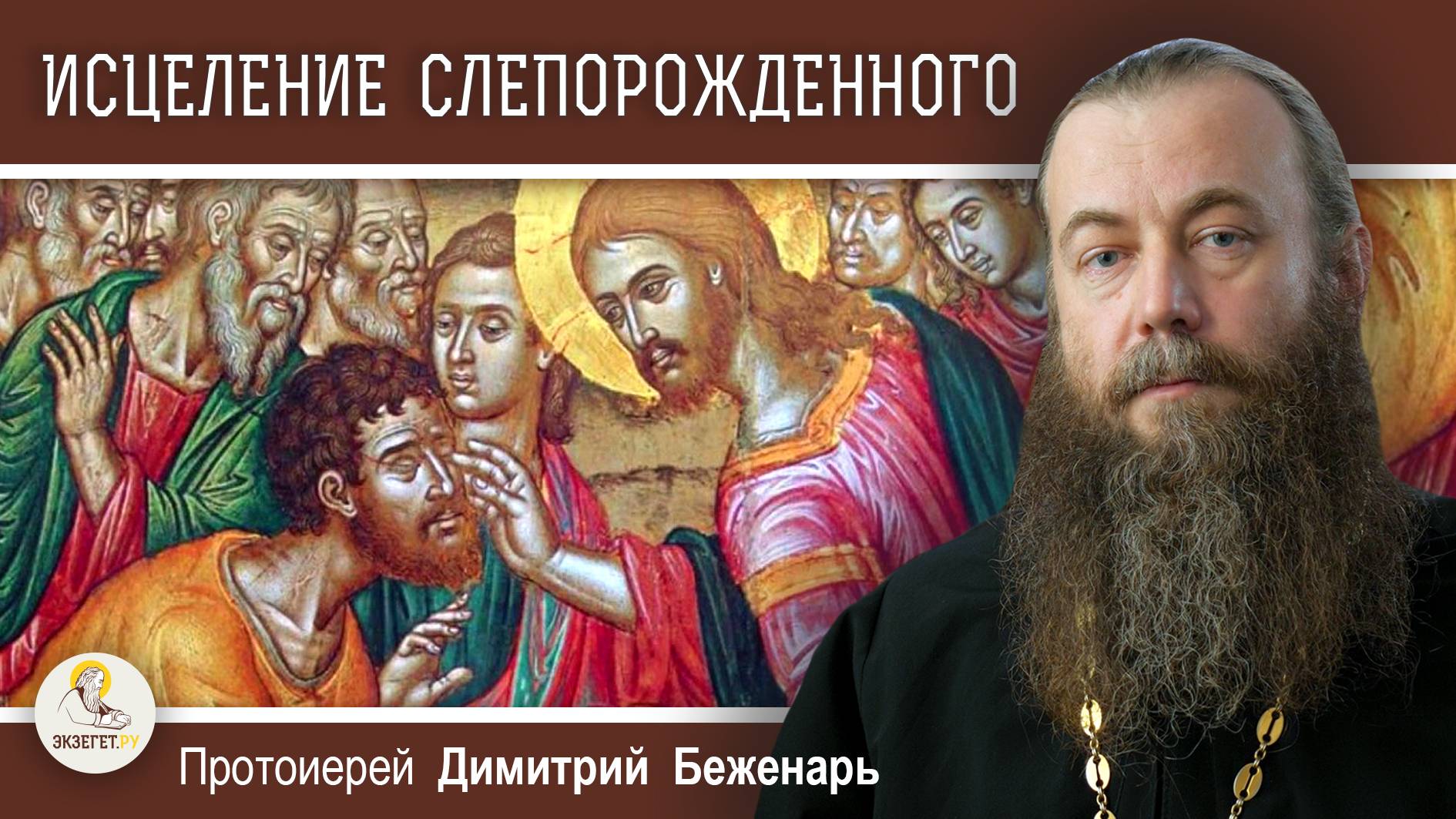 ИСЦЕЛЕНИЕ СЛЕПОРОЖДЕННОГО (Ин. 9:1-38).  Протоиерей Димитрий Беженарь