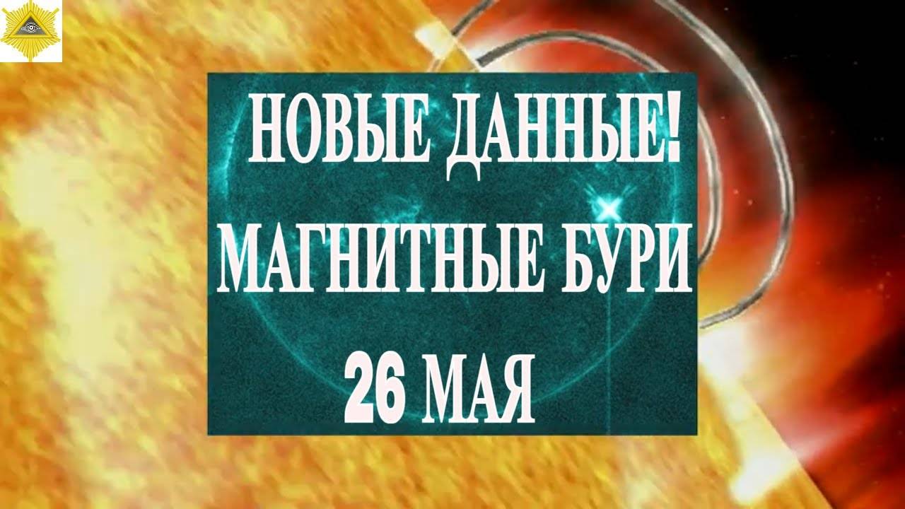 НОВЫЕ ДАННЫЕ! МАГНИТНЫЕ БУРИ  26 МАЯ 2025!