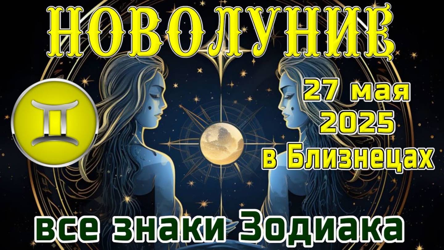 🌙НОВОЛУНИЕ 27 МАЯ В БЛИЗНЕЦАХ🌙ЧТО ПРИНЕСЁТ ВСЕМ ЗНАКАМ ЗОДИАКА🌙